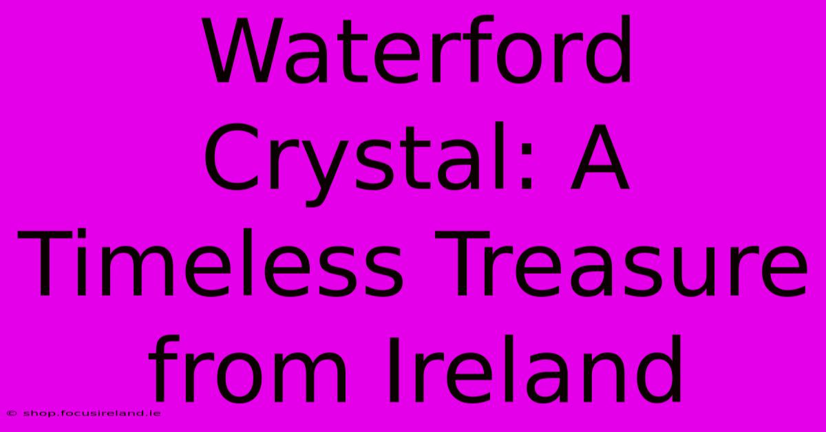 Waterford Crystal: A Timeless Treasure From Ireland