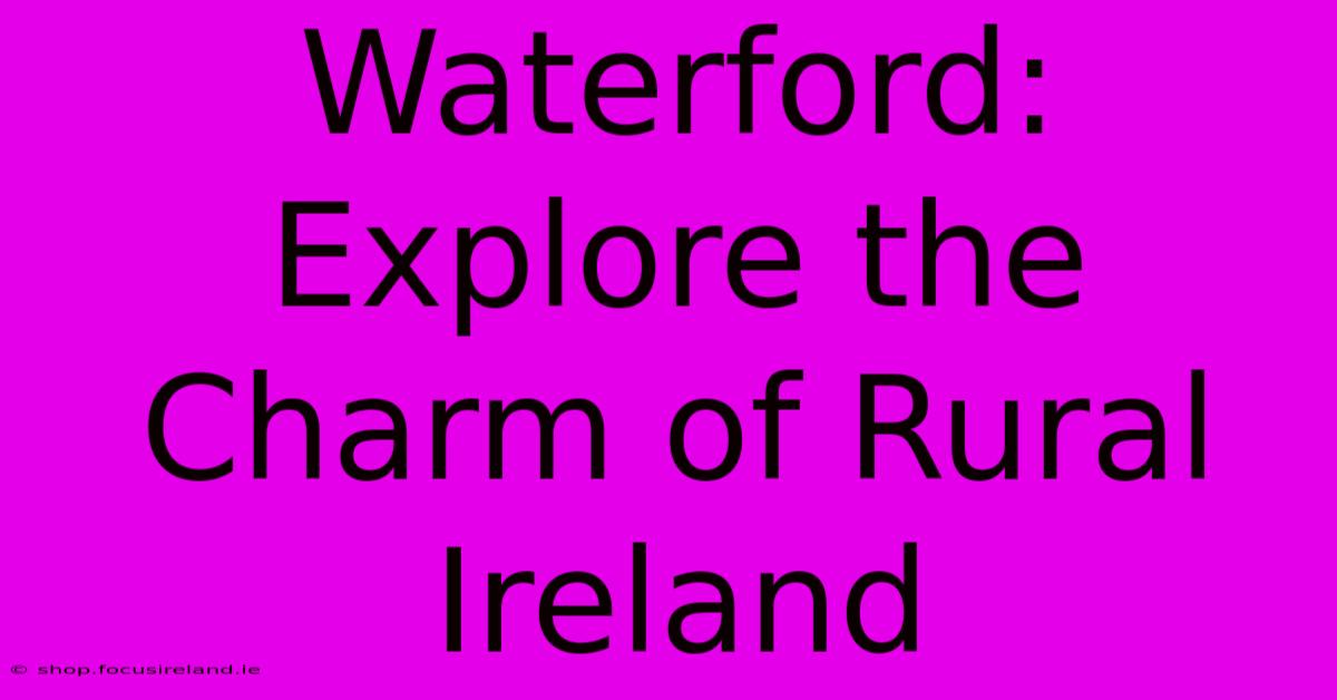 Waterford: Explore The Charm Of Rural Ireland