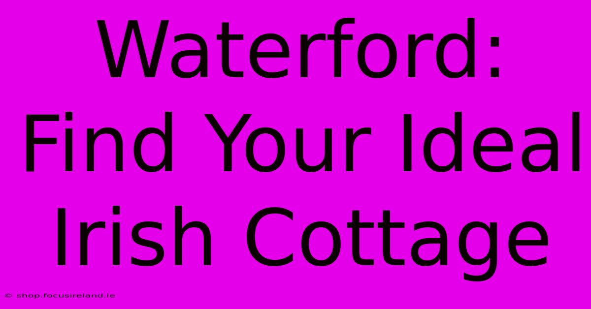 Waterford: Find Your Ideal Irish Cottage