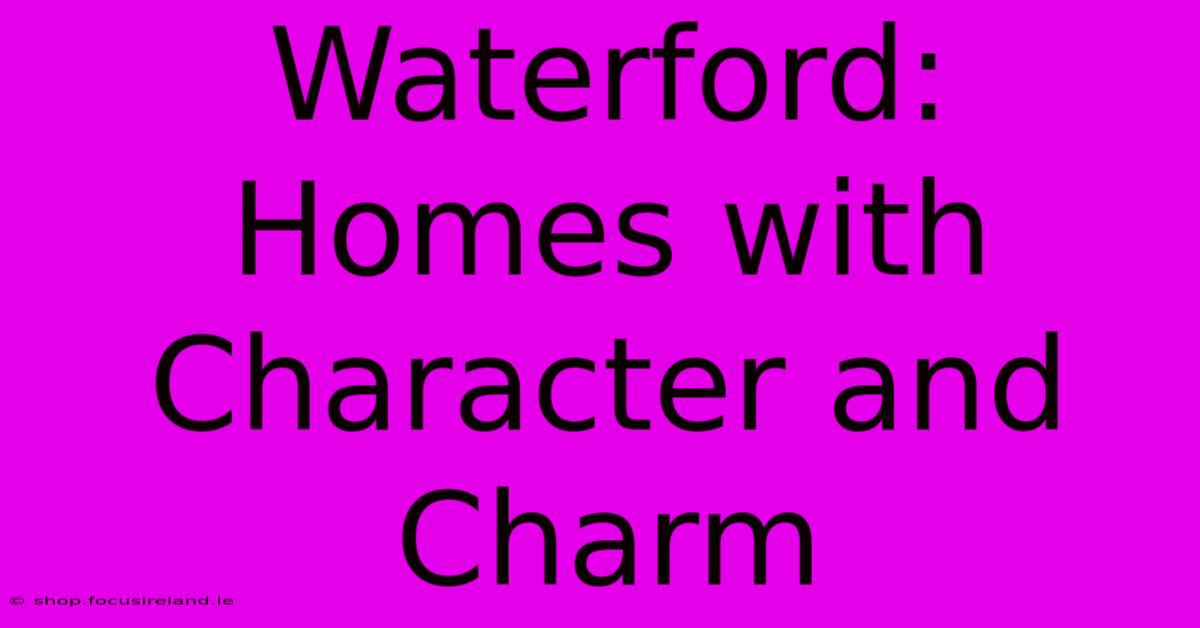 Waterford: Homes With Character And Charm