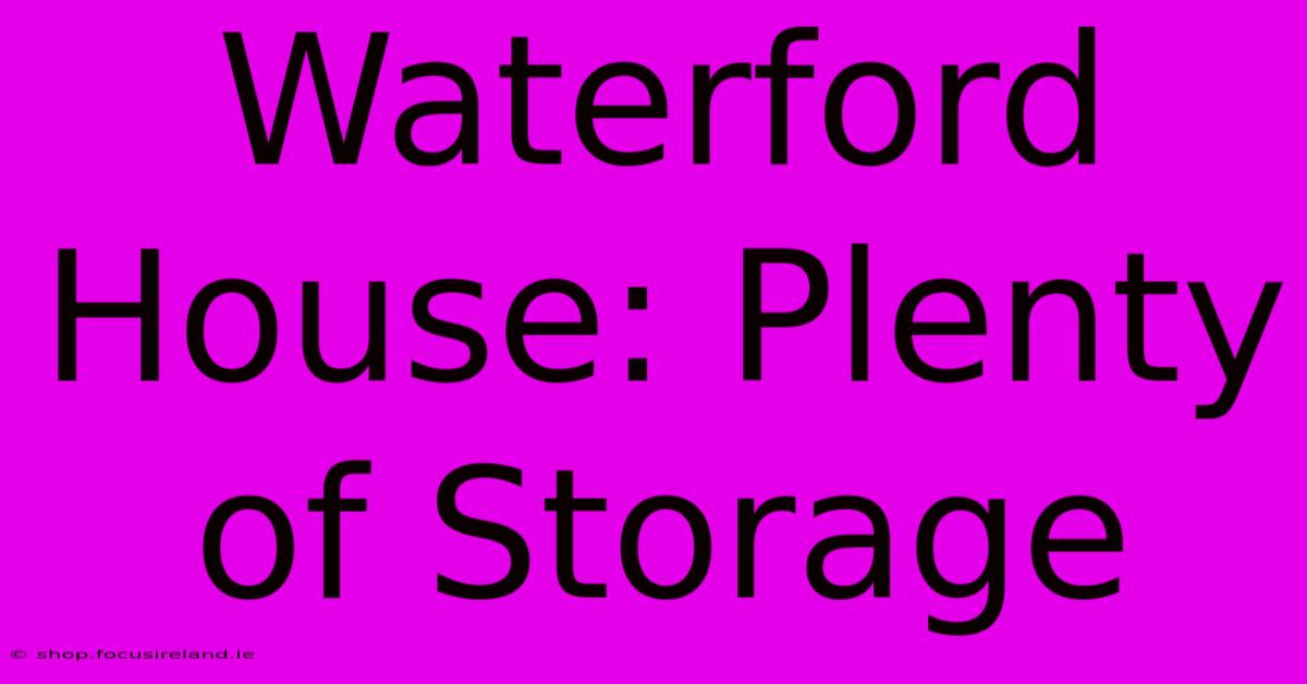 Waterford House: Plenty Of Storage