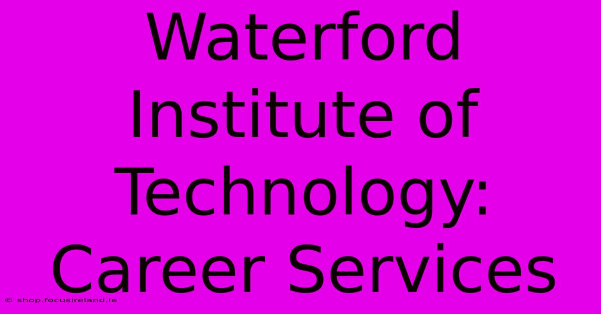 Waterford Institute Of Technology: Career Services