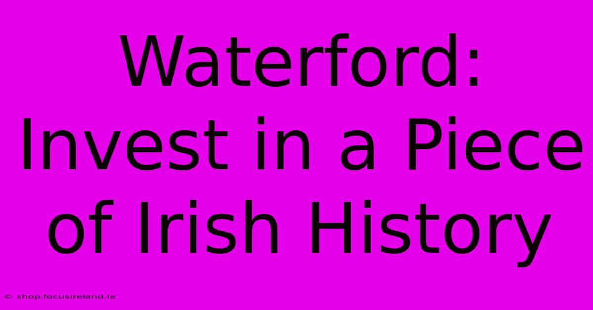 Waterford: Invest In A Piece Of Irish History