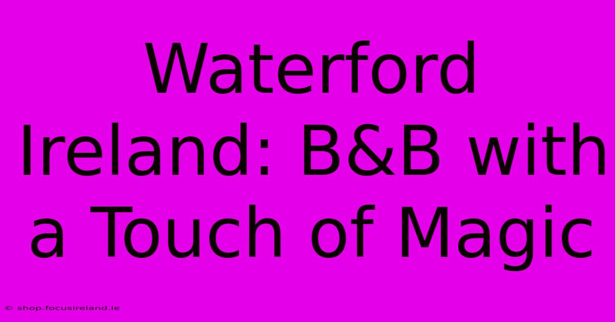 Waterford Ireland: B&B With A Touch Of Magic