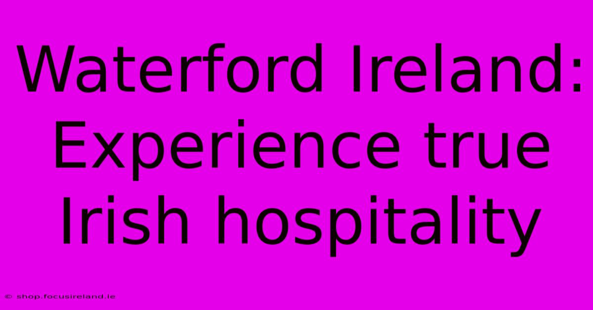 Waterford Ireland: Experience True Irish Hospitality