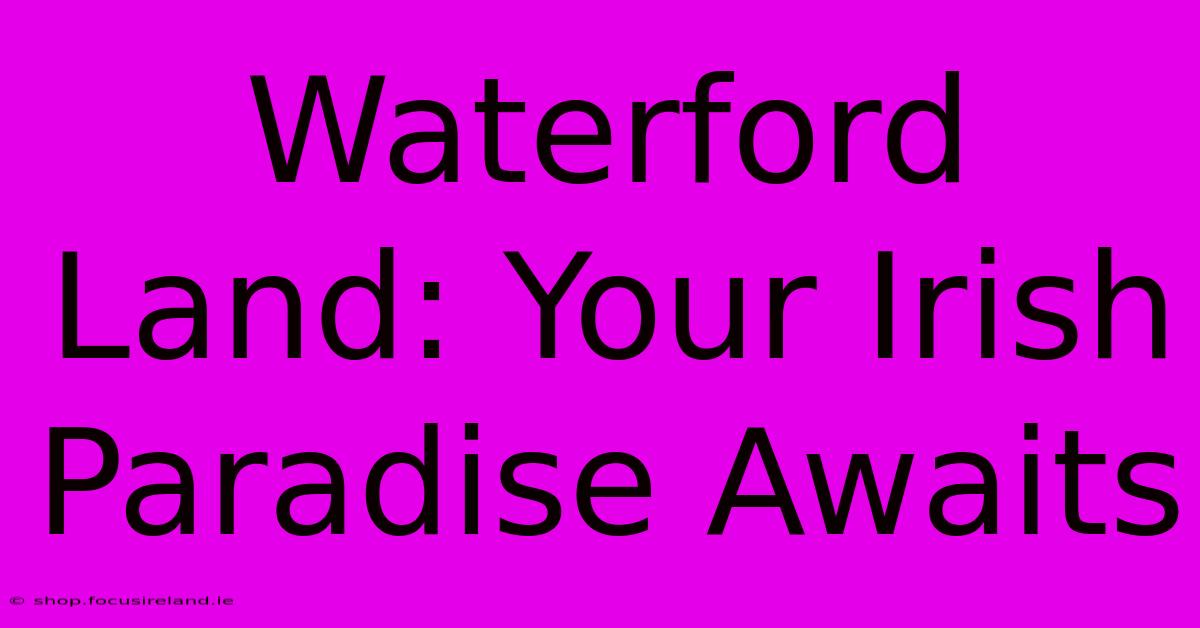 Waterford Land: Your Irish Paradise Awaits