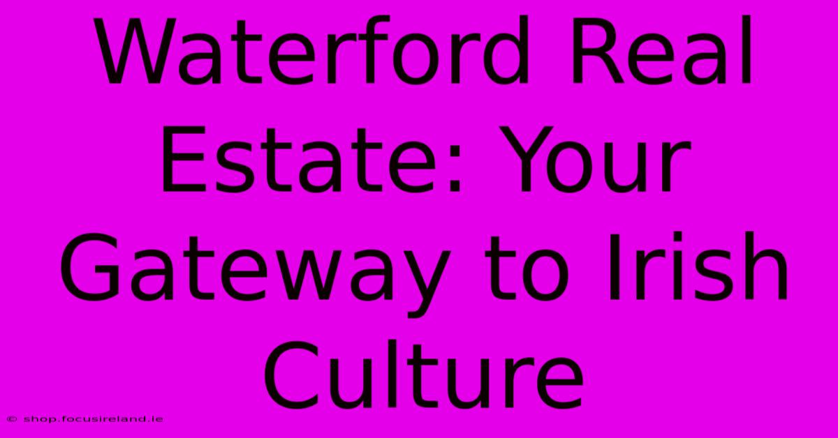 Waterford Real Estate: Your Gateway To Irish Culture