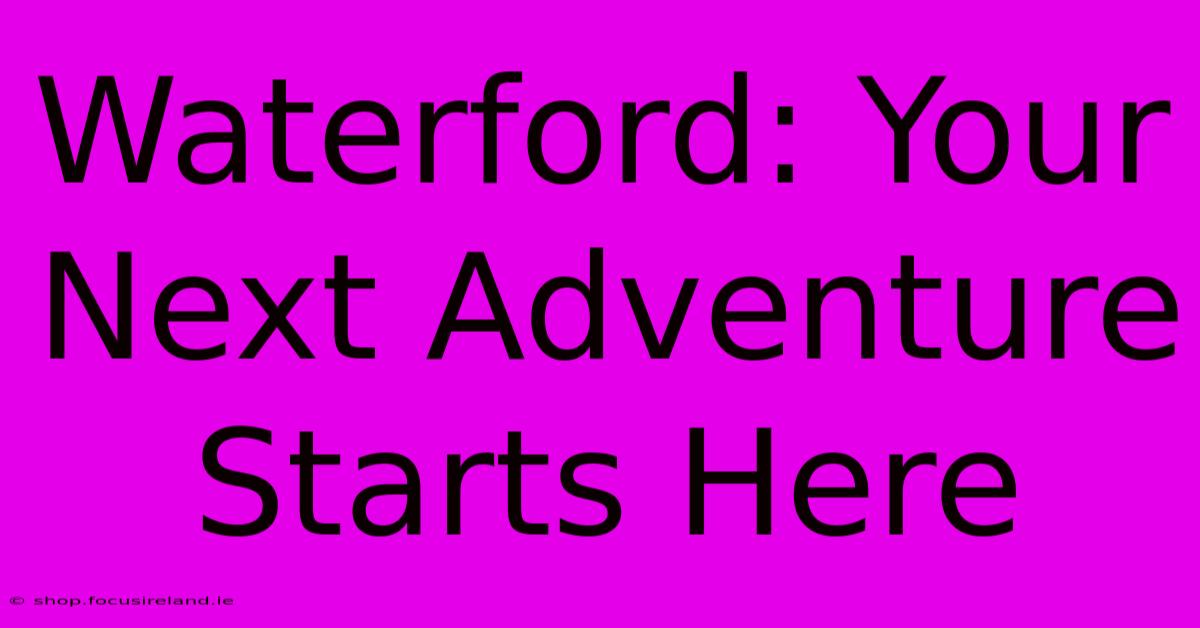 Waterford: Your Next Adventure Starts Here