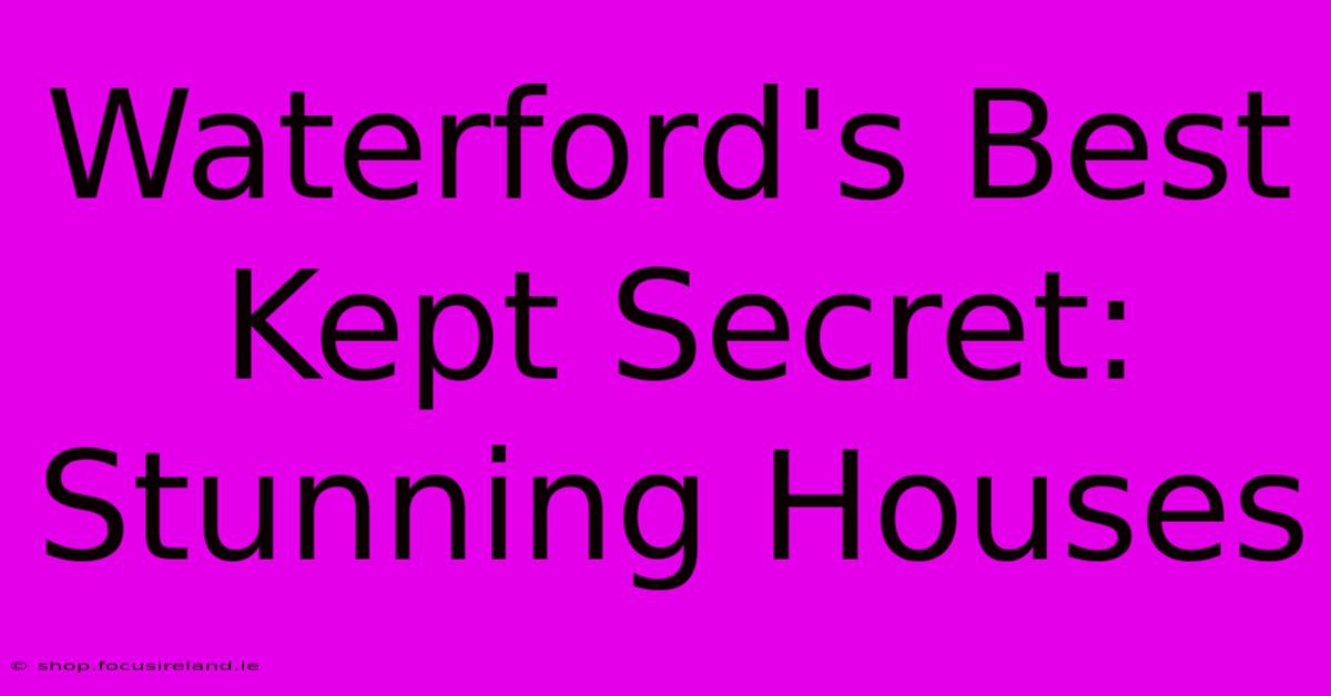 Waterford's Best Kept Secret: Stunning Houses