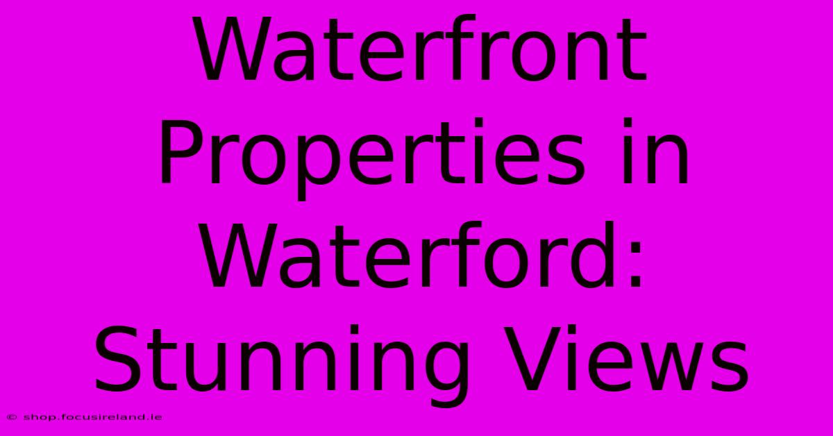 Waterfront Properties In Waterford: Stunning Views