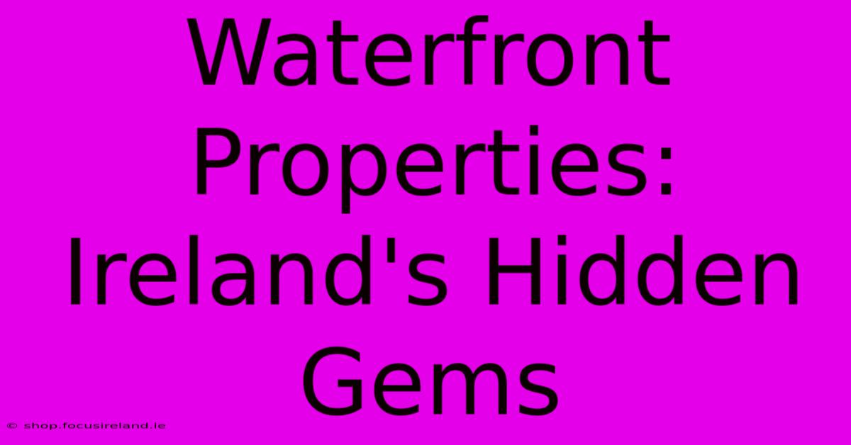 Waterfront Properties: Ireland's Hidden Gems