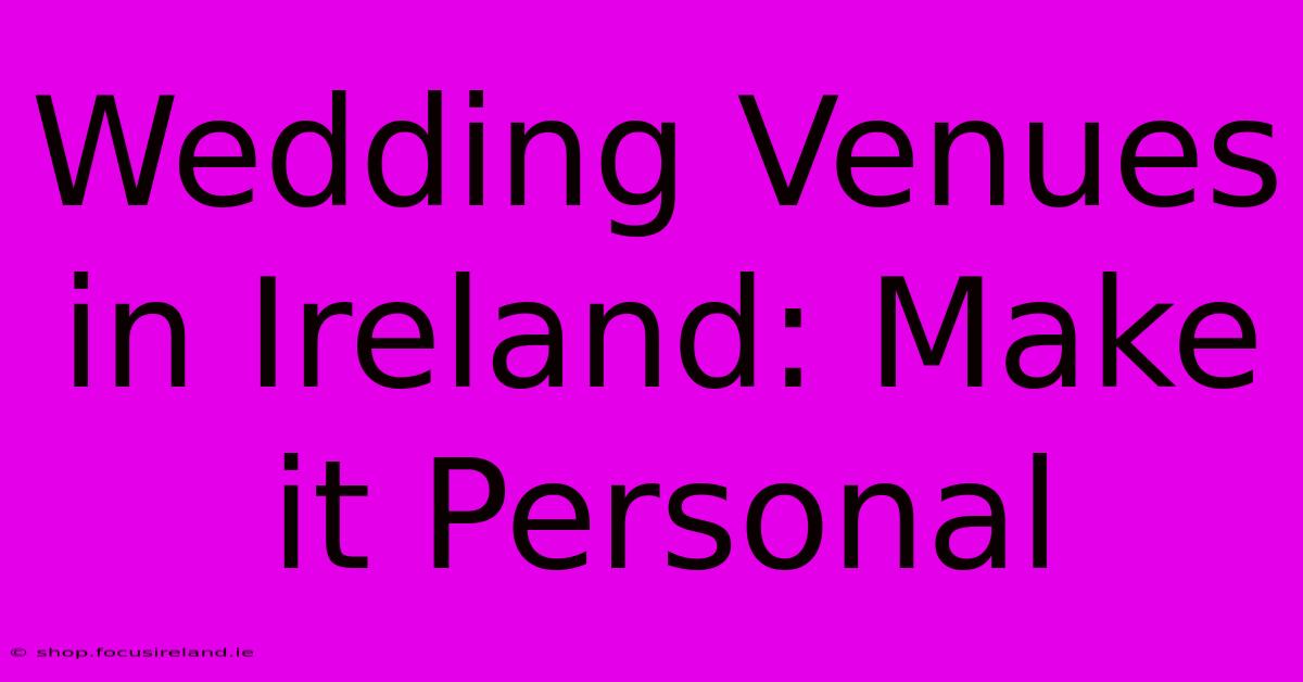 Wedding Venues In Ireland: Make It Personal