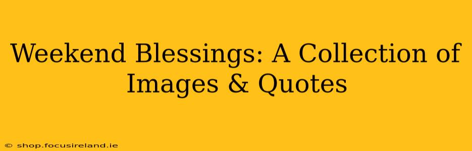 Weekend Blessings: A Collection of Images & Quotes