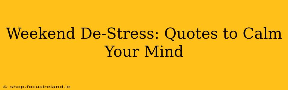 Weekend De-Stress: Quotes to Calm Your Mind
