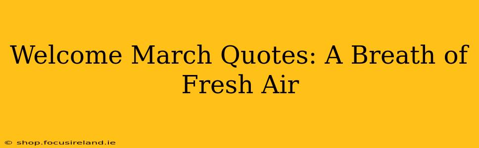 Welcome March Quotes: A Breath of Fresh Air