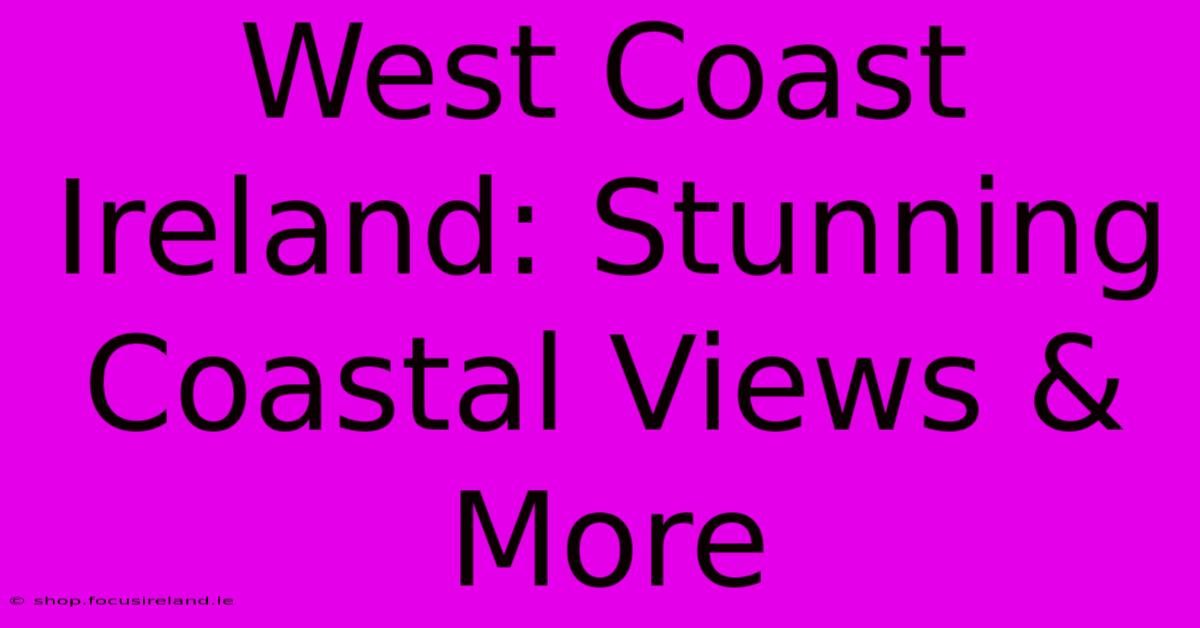 West Coast Ireland: Stunning Coastal Views & More