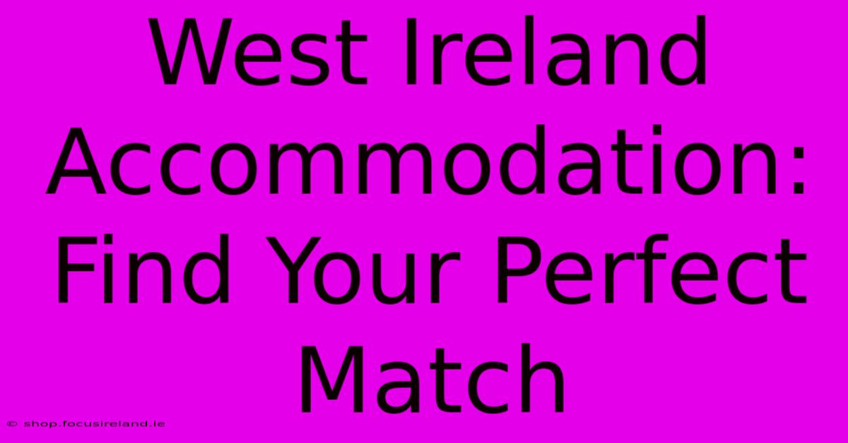 West Ireland Accommodation: Find Your Perfect Match