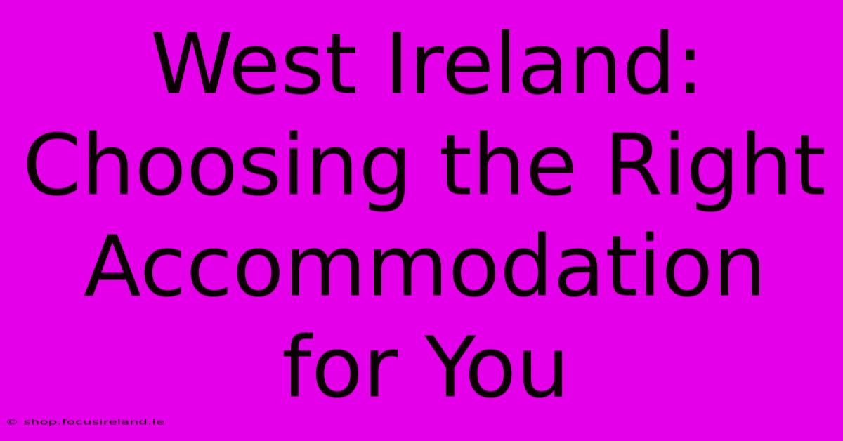 West Ireland: Choosing The Right Accommodation For You