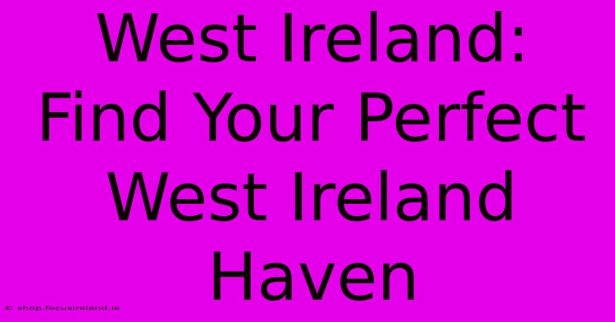 West Ireland:  Find Your Perfect West Ireland Haven