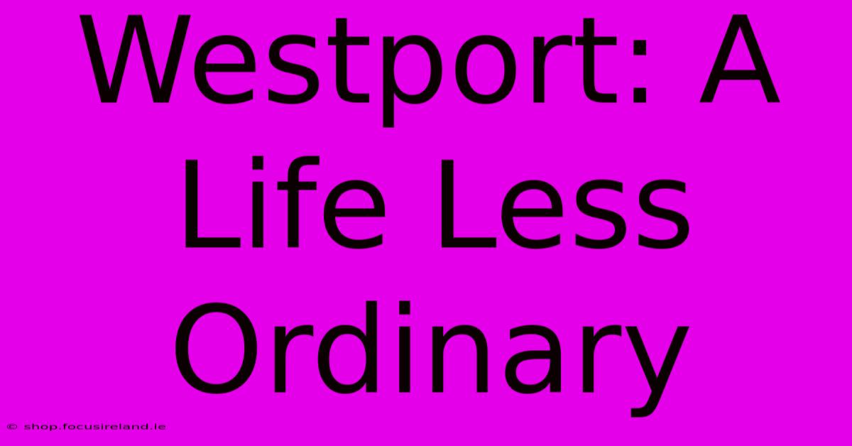 Westport: A Life Less Ordinary