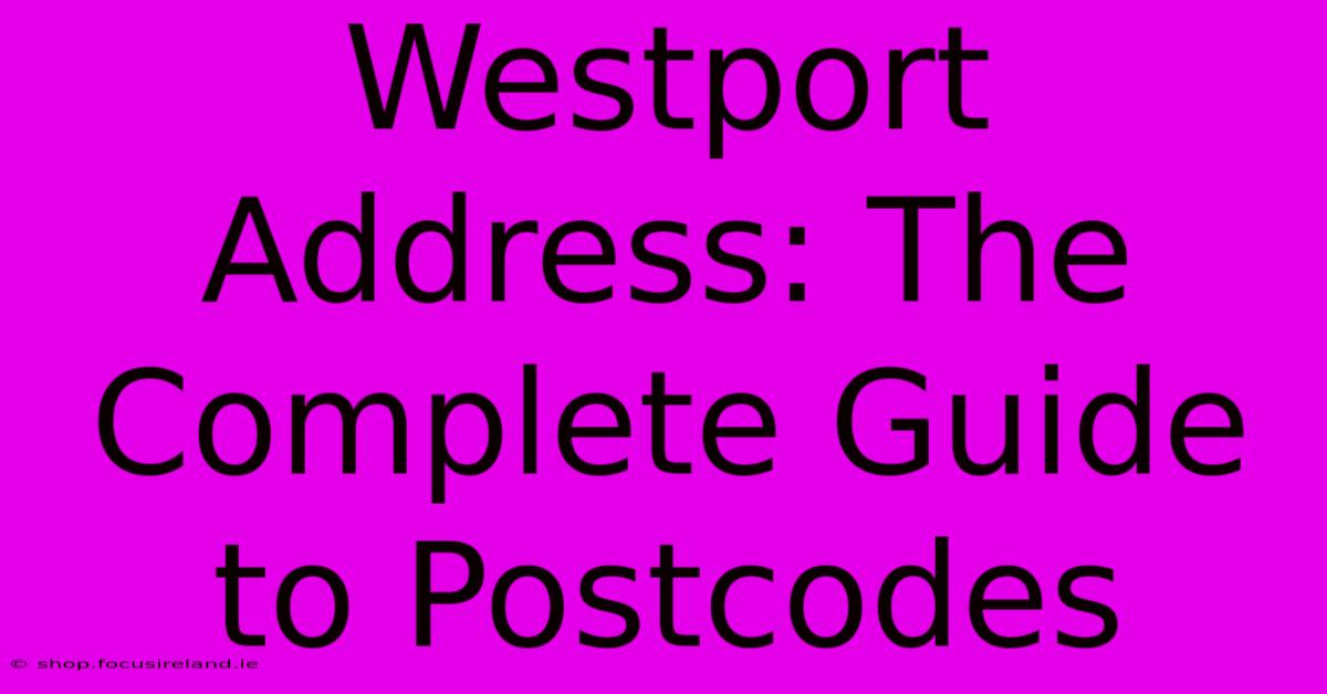 Westport Address: The Complete Guide To Postcodes