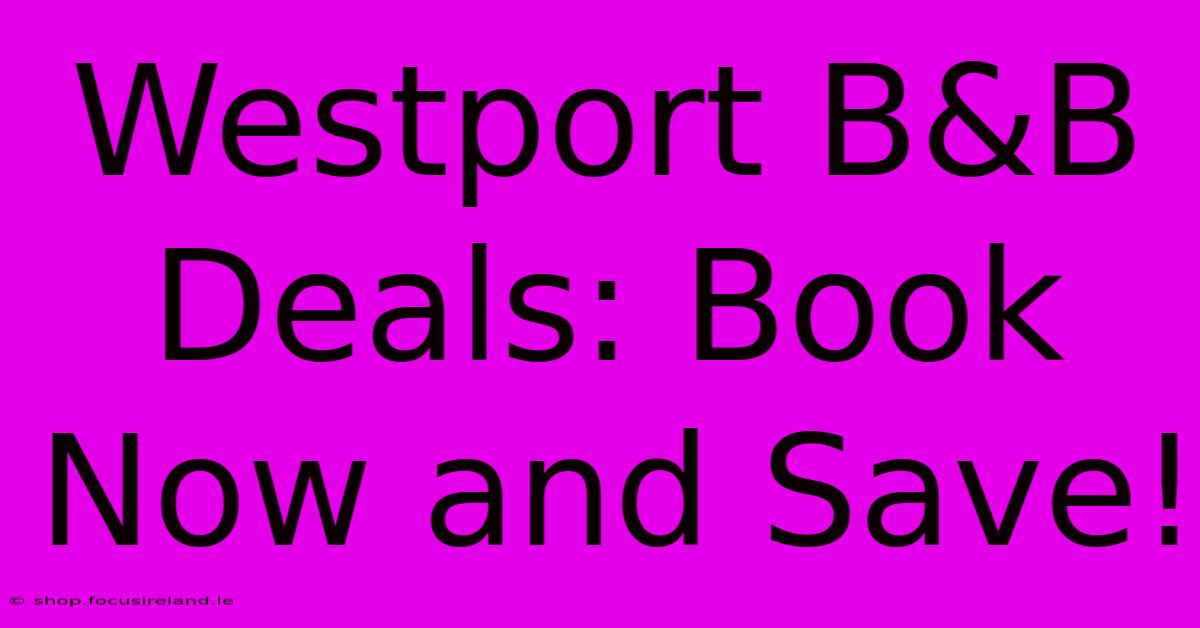 Westport B&B Deals: Book Now And Save!