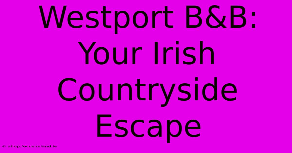 Westport B&B: Your Irish Countryside Escape