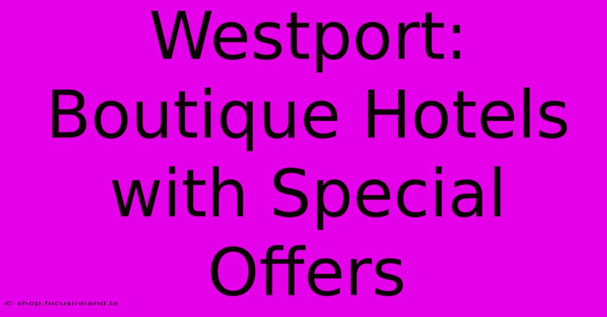 Westport: Boutique Hotels With Special Offers