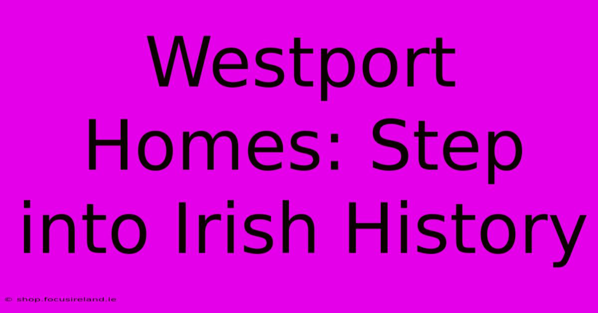 Westport Homes: Step Into Irish History