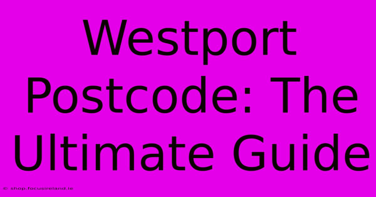 Westport Postcode: The Ultimate Guide