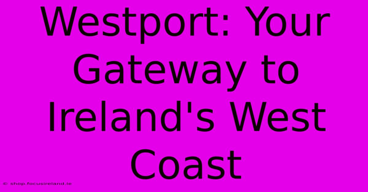 Westport: Your Gateway To Ireland's West Coast