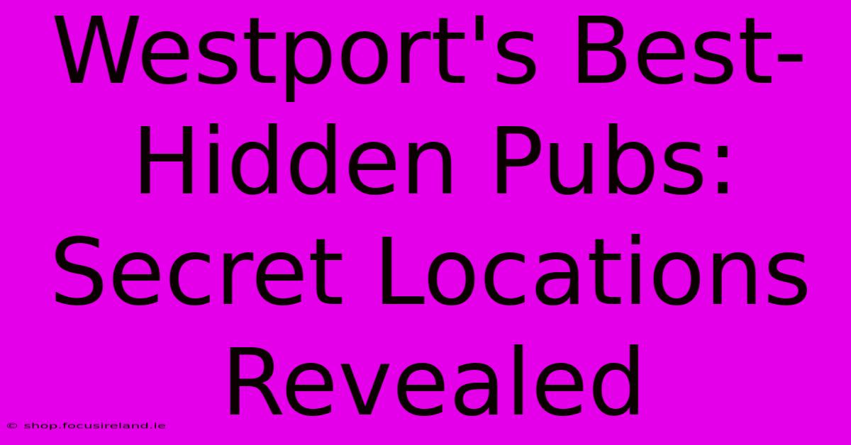 Westport's Best-Hidden Pubs: Secret Locations Revealed