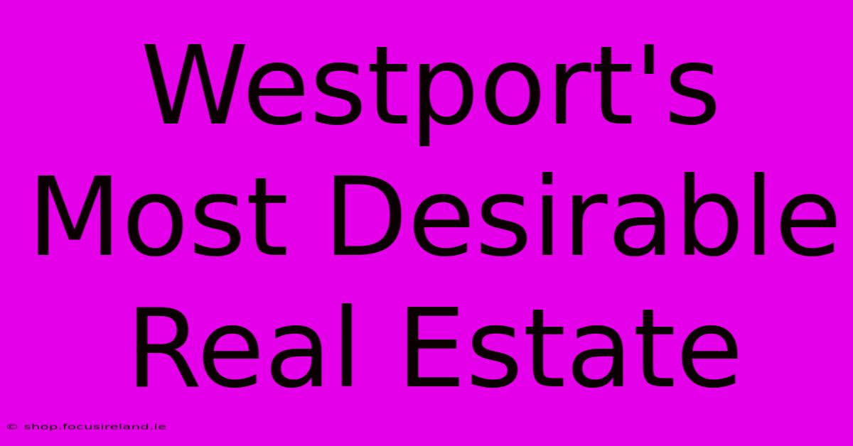 Westport's Most Desirable Real Estate