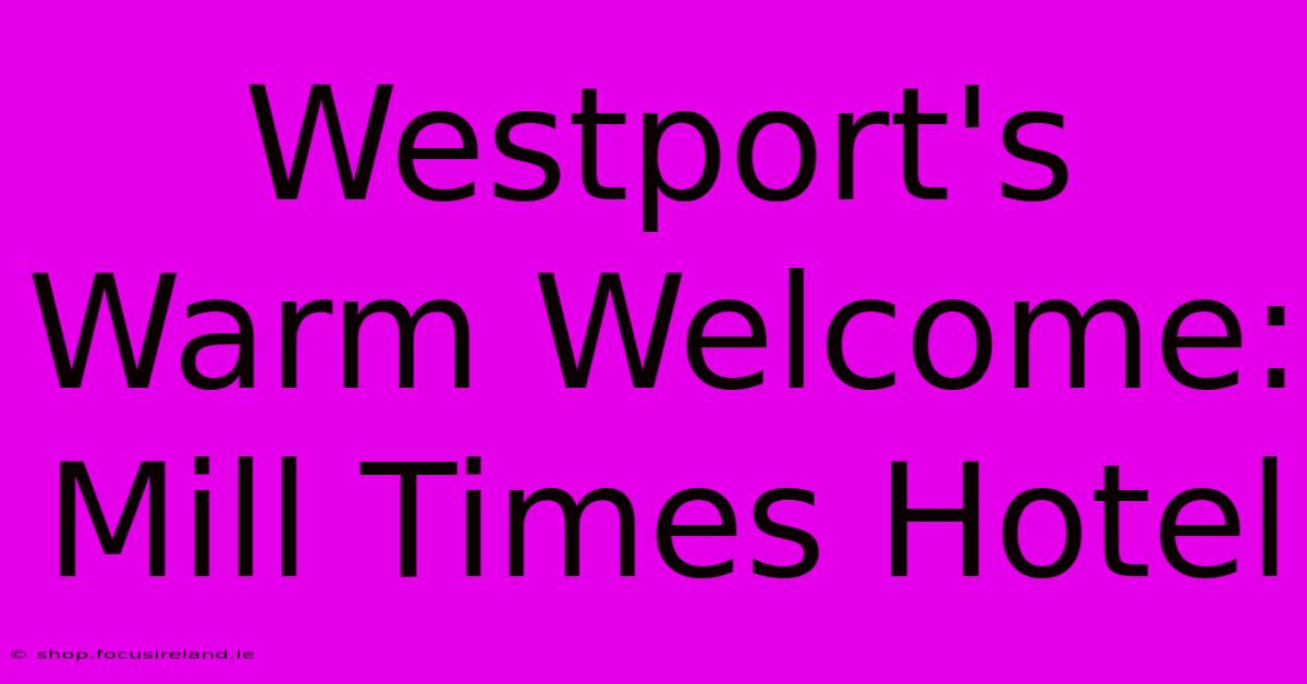 Westport's Warm Welcome: Mill Times Hotel