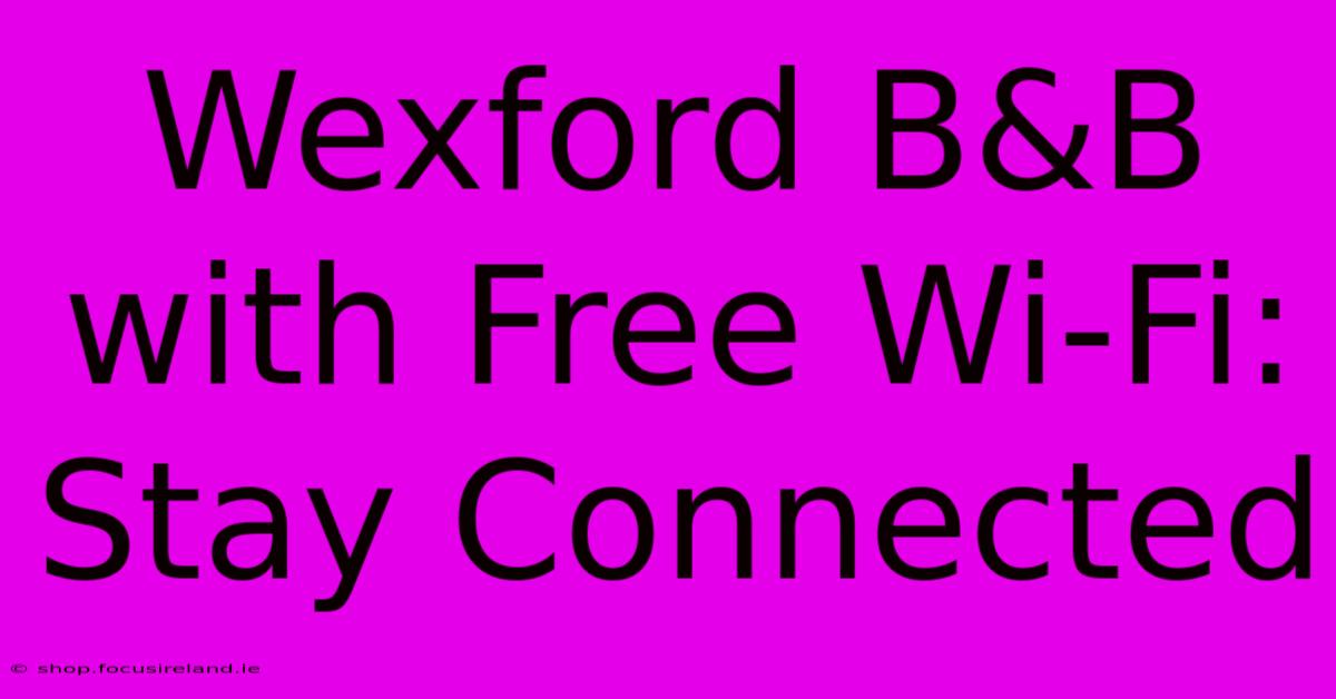 Wexford B&B With Free Wi-Fi: Stay Connected