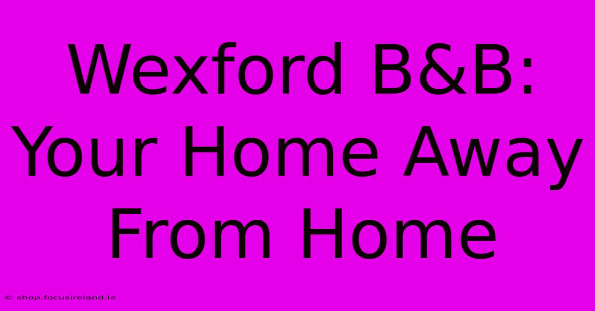 Wexford B&B: Your Home Away From Home