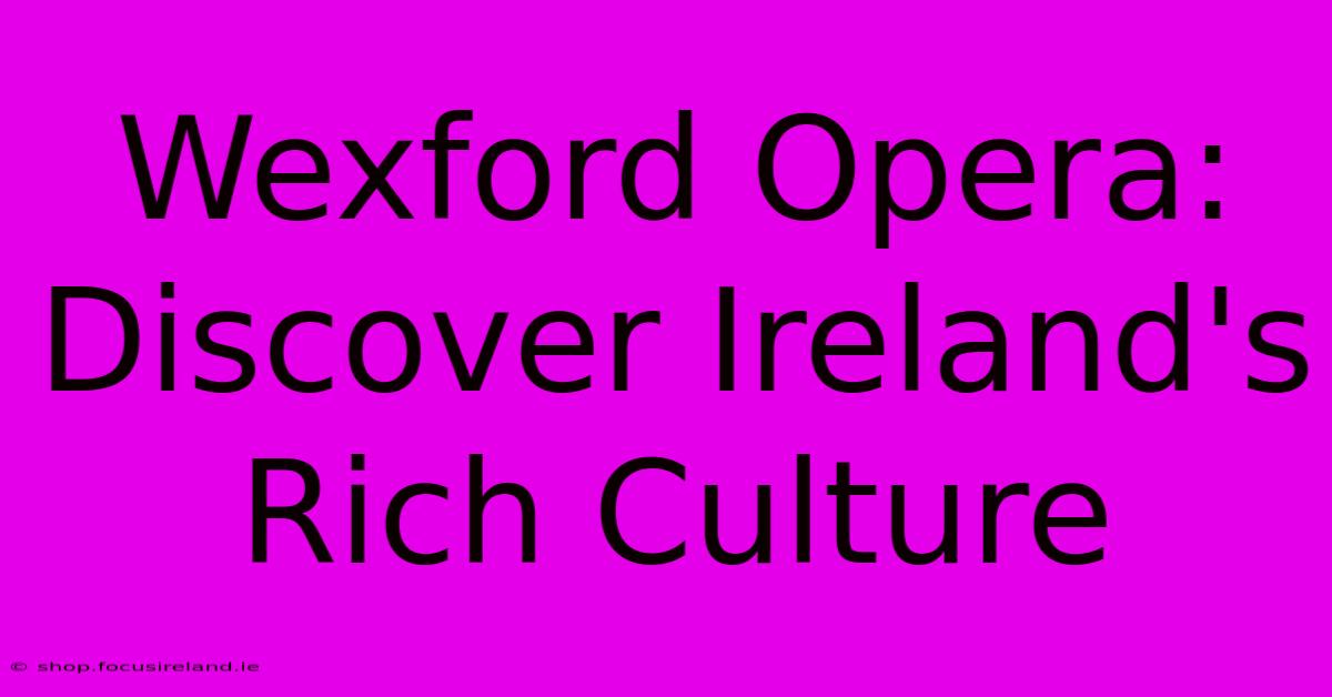 Wexford Opera: Discover Ireland's Rich Culture