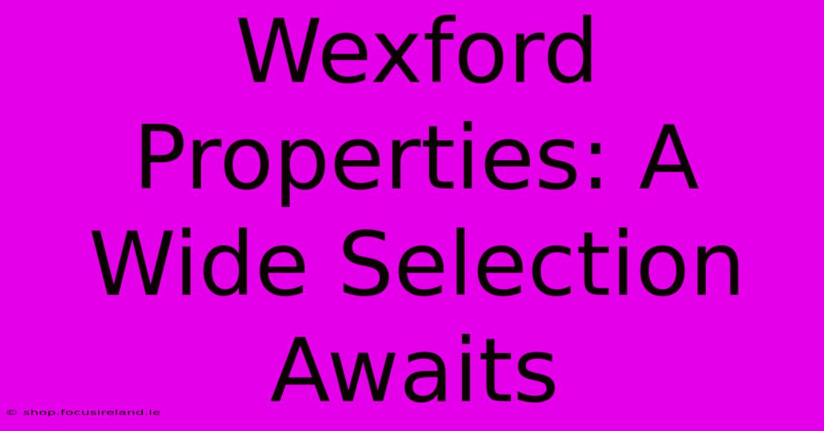 Wexford Properties: A Wide Selection Awaits