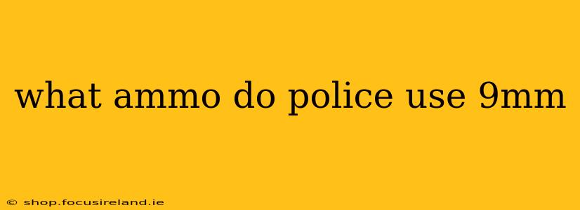 what ammo do police use 9mm