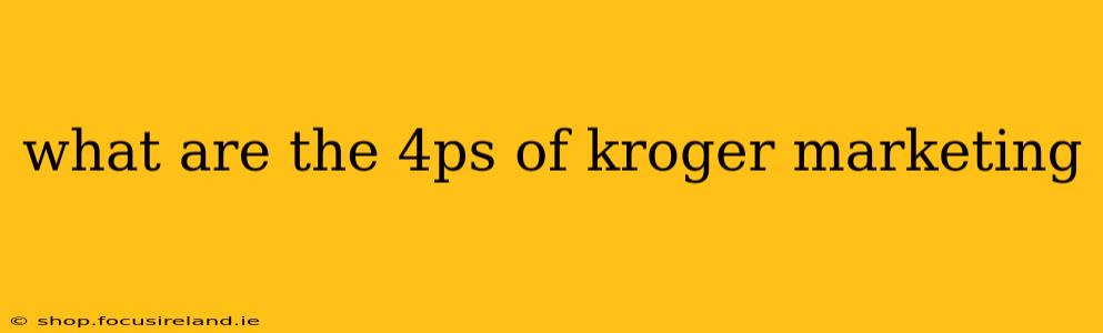 what are the 4ps of kroger marketing
