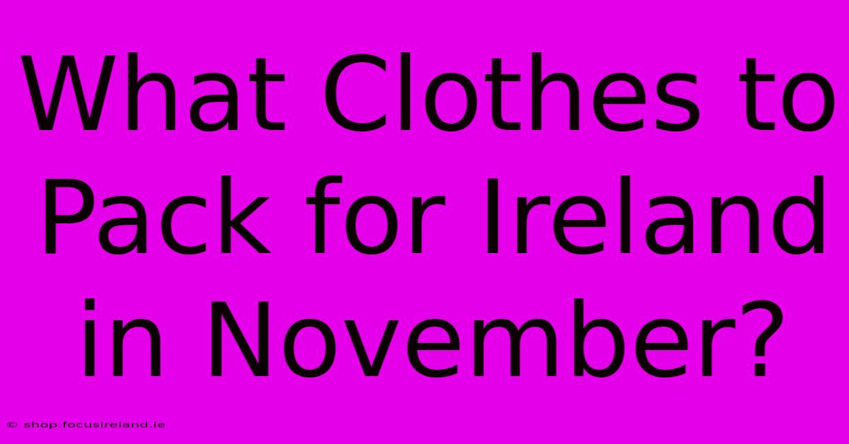 What Clothes To Pack For Ireland In November?