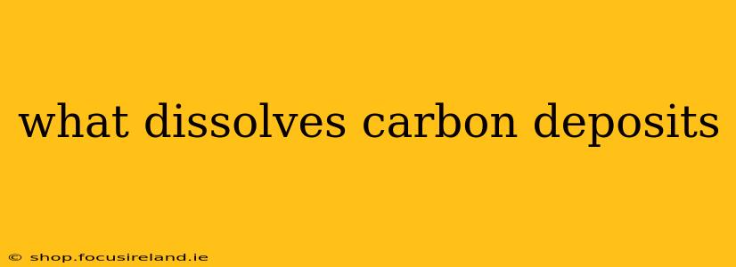 what dissolves carbon deposits