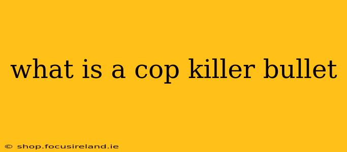 what is a cop killer bullet