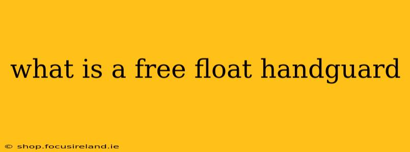 what is a free float handguard