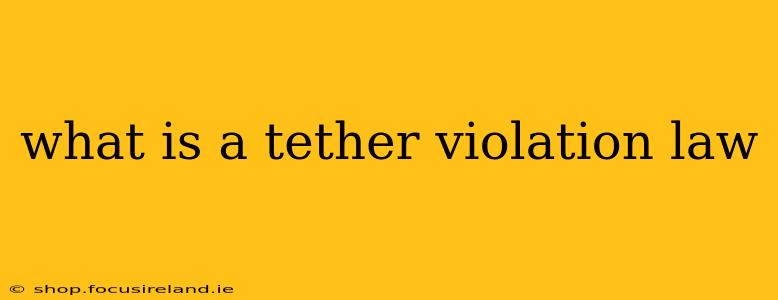 what is a tether violation law