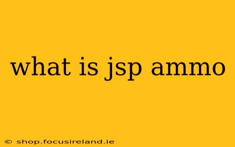 what is jsp ammo