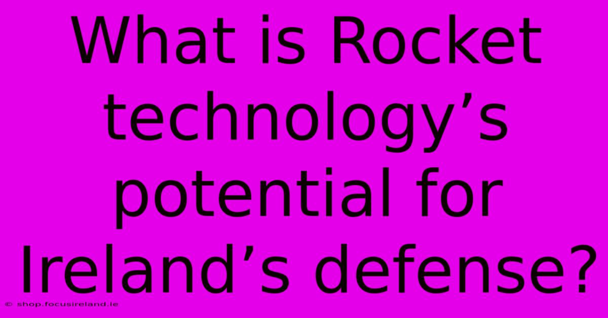 What Is Rocket Technology’s Potential For Ireland’s Defense?