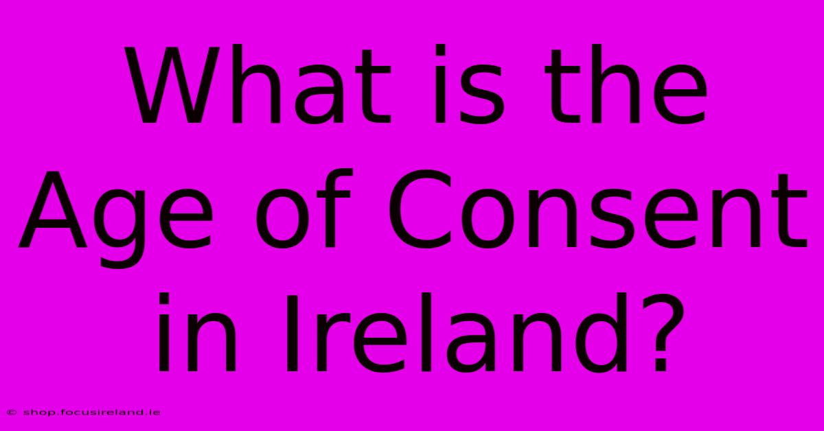 What Is The Age Of Consent In Ireland?