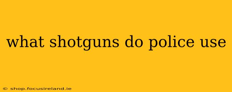 what shotguns do police use
