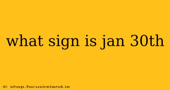 what sign is jan 30th